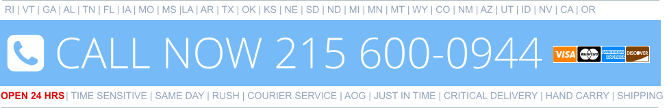 RI | VT | GA | AL | TN | FL | IA | MO | MS |LA | AR | TX | OK | KS | NE | SD | ND | MI | MN | MT | WY | CO | NM | AZ | UT | ID | NV | CA | OR   OPEN 24 HRS | TIME SENSITIVE | SAME DAY | RUSH | COURIER SERVICE | AOG | JUST IN TIME | CRITICAL DELIVERY | HAND CARRY | SHIPPING 